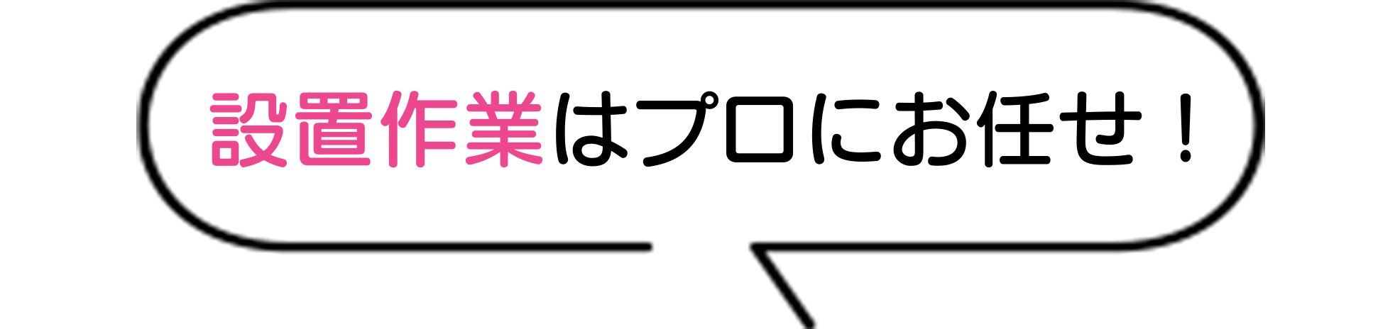 設置作業はプロにお任せ！